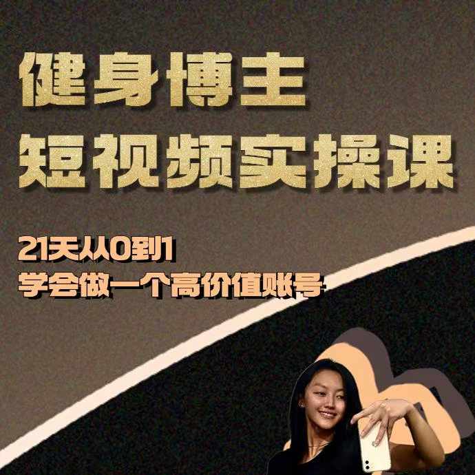 健身博主短视频实操课——21天从0到1学会做一个高价值账号-小何资源库