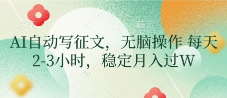 AI自动写征文，无脑操作 每天2-3小时，稳定月入过W-小何资源库