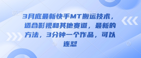 3月底最新快手MT搬运技术，适合影视和其他赛道，最新的方法，3分钟一个作品，可以连怼-小何资源库
