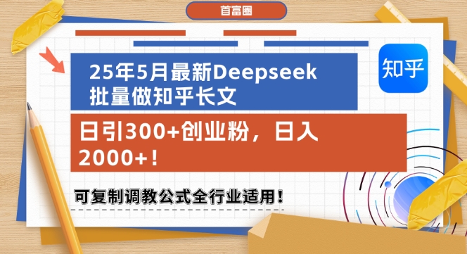 25年5月最新Deepseek批量做知乎长文，日引300+创业粉，日入1k+，可复制调教公式全行业适用-小何资源库