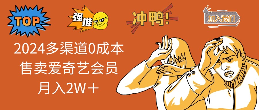 （13057期）2024多渠道0成本售卖爱奇艺会员月入2W＋-小何资源库