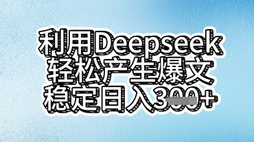 利用deepseek轻松产出爆文，稳定日入3张-小何资源库