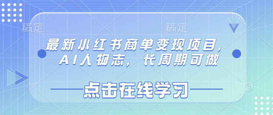 最新小红书商单变现项目，AI人物志，长周期可做-小何资源库