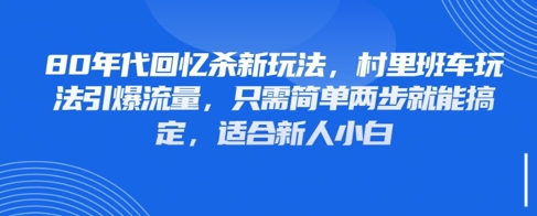 80年代回忆杀新玩法，村里班车玩法引爆流量，只需简单两步就能搞定，适合新人小白-小何资源库