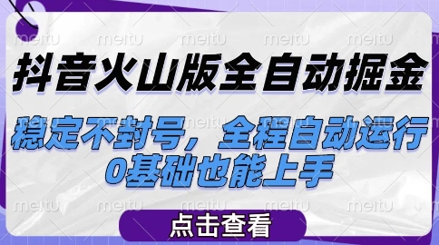 抖音火山版全自动掘金，稳定不封号，全程自动运行，可批量放大操作，0基础也能上手【揭秘】-小何资源库