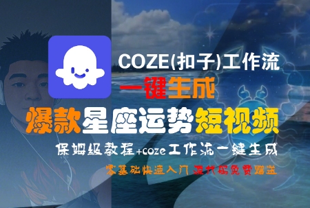 COZE(扣子)工作流一键生成爆款星座运势短视频，保姆级教程，零基础快速入门-小何资源库