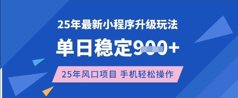 25年3月最新小程序升级玩法，单日稳定收益数张，风口项目，一个手机轻松操作【揭秘】-小何资源库