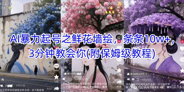 AI暴力起号之鲜花墙绘，条条10w+，3分钟教会你(附保姆级教程)-小何资源库