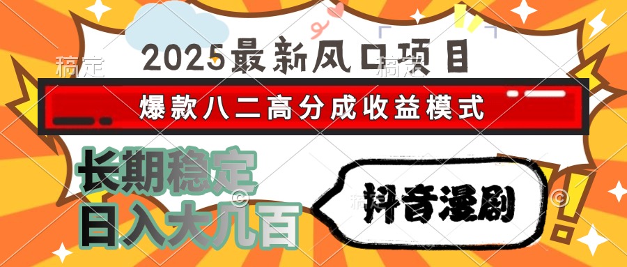 （15037期）2025最新风口项目 抖音漫剧 爆款八二高分成收益模式 长期稳定日入大几百-小何资源库