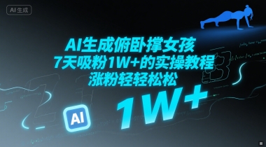 AI生成俯卧撑女孩，7天吸粉1W+的实操教程， 涨粉轻轻松松-小何资源库