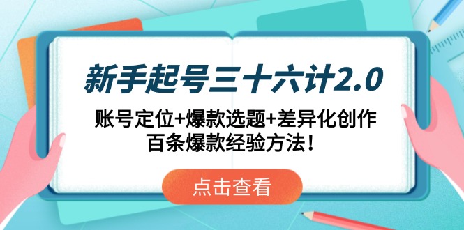 （14666期）新手起号三十六计2.0：账号定位+爆款选题+差异化创作，百条爆款经验方法！-小何资源库
