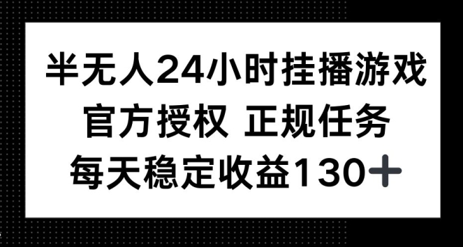 半无人24小时挂播游戏，官方正规任务，每天稳定收益130+-小何资源库