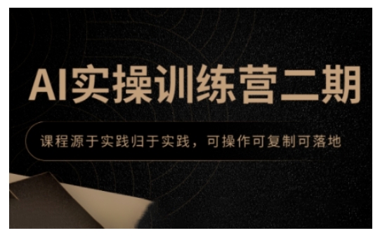 AI实操训练营二期，课程源于实践归于实践，可操作可复制可落地-小何资源库