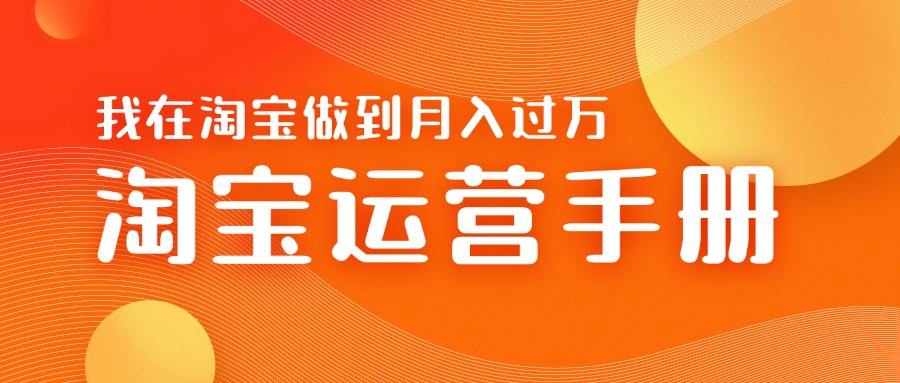 淘宝运营教学手册在淘宝卖这个品可以让你做到日入几张+新手小白轻松上手-小何资源库