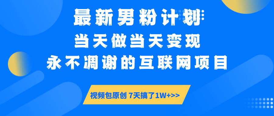 （14473期）最新男粉计划6.0玩法，永不凋谢的互联网项目 当天做当天变现，视频包原…-小何资源库