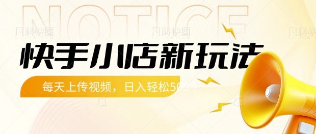 快手小店新玩法，每天只需上传视频，每天轻松5张【揭秘】-小何资源库