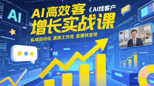 AI高效获客增长实战课，​AI找客户 私域自动化 高效工作流 直播快变现-小何资源库