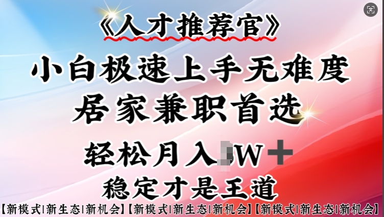 人才推荐官—小白轻松上手实操，居家兼职首选，一部手机即可-小何资源库