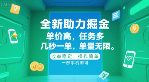 全新助力掘金 ，单价高 ，任务多 ，几秒一单 ，单量无限，收益稳定，操作简单，一部手机即可【揭秘】-小何资源库